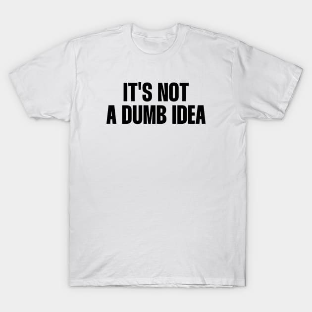 Dumb Idea quote T-Shirt by paigaam